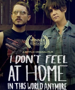 Tôi thấy thật lạc lõng trong thế giới này (I Don';t Feel at Home in This World Anymore) [2017]