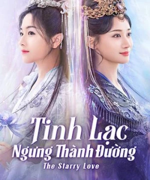 Tinh Lạc Ngưng Thành Đường (The Starry Love) [2023]