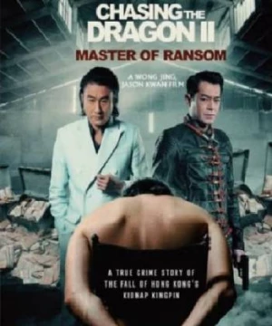 Trùm Hương Cảng 2 (Chasing the Dragon 2: Master of Ransom) [2019]