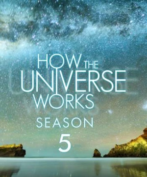 Vũ trụ hoạt động như thế nào (Phần 5) (How the Universe Works (Season 5)) [2016]