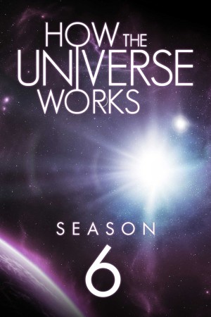 Vũ trụ hoạt động như thế nào (Phần 6) (How the Universe Works (Season 6)) [2017]