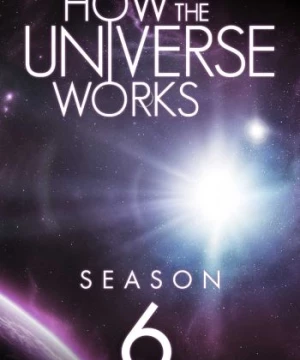 Vũ trụ hoạt động như thế nào (Phần 6) (How the Universe Works (Season 6)) [2017]