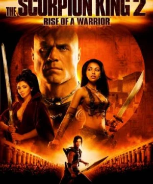 Vua bọ cạp 2: Chiến binh trỗi dậy (The Scorpion King 2: Rise of a Warrior) [2008]