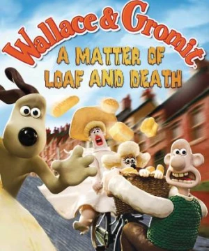 Wallace Và Gromit- Bánh Mì Và Cái Chết (A Matter of Loaf and Death) [2008]