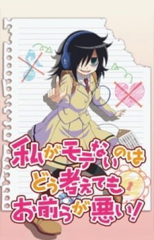 Watashi Ga Motenai No Wa Dou Kangaete Mo Omaera Ga Warui! (Watashi ga Motenai no wa Dou Kangaete mo Omaera ga Warui!, It's Not My Fault That I'm Not Popular!, WataMote) [2013]